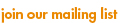 Join our Mailing List